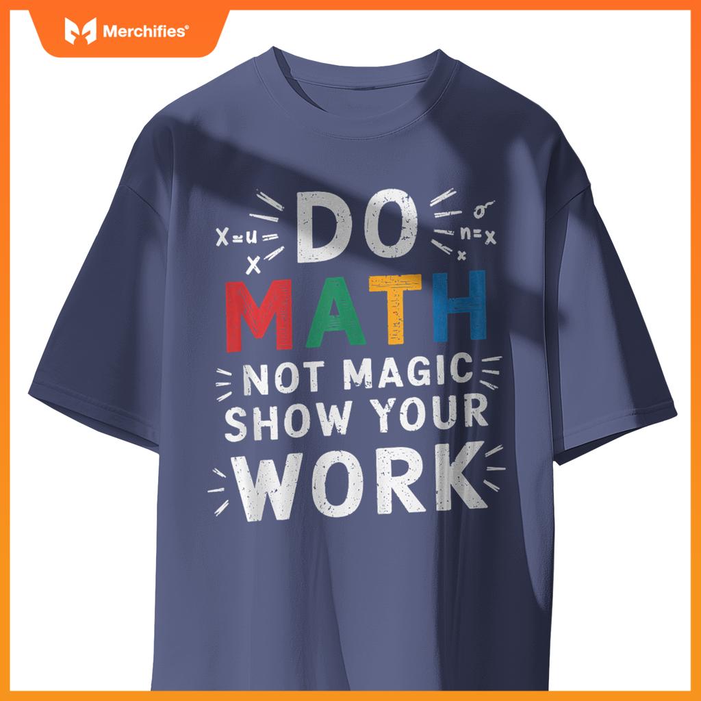Do Math Not Magic Show Your Work Math Teacher Math Lover