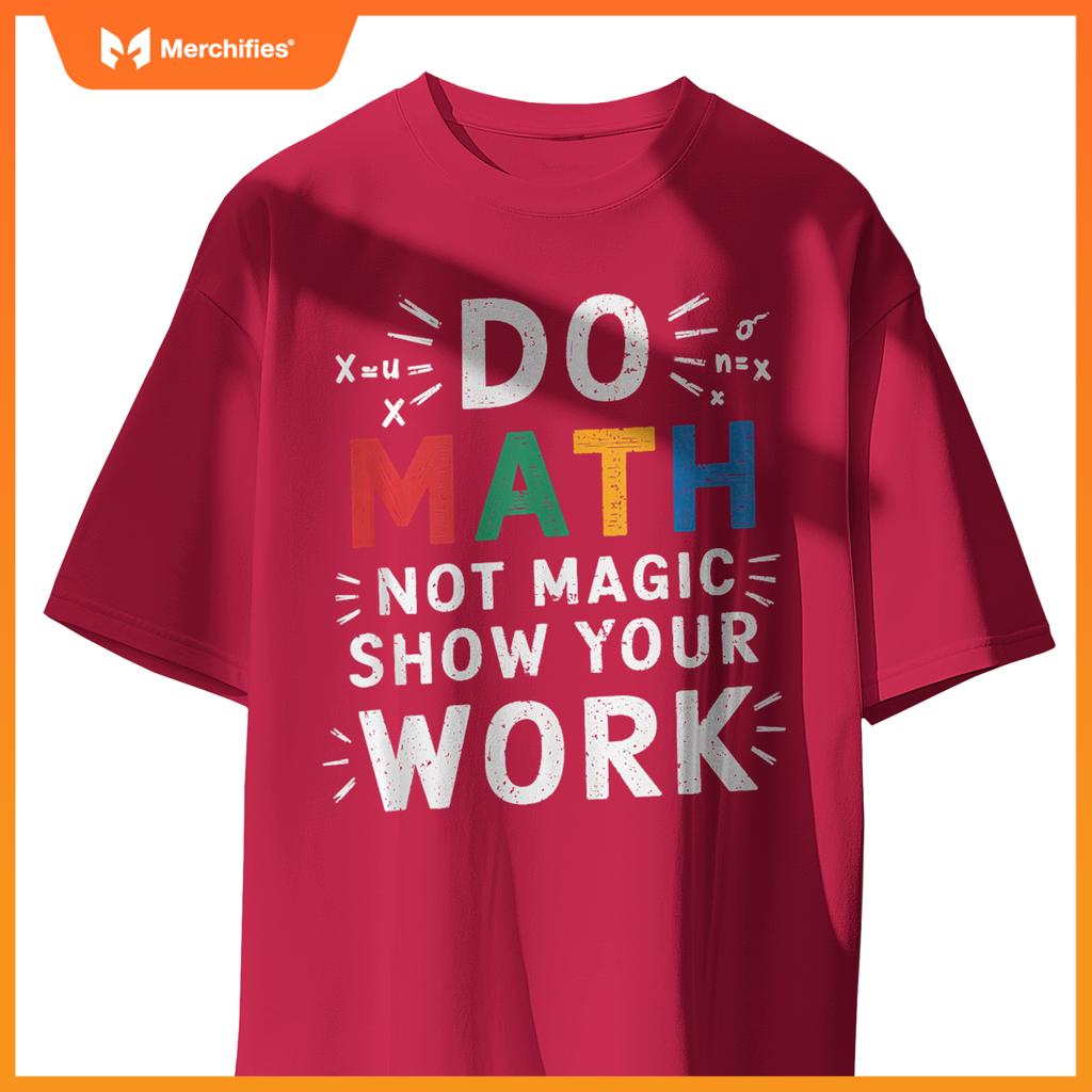 Do Math Not Magic Show Your Work Math Teacher Math Lover