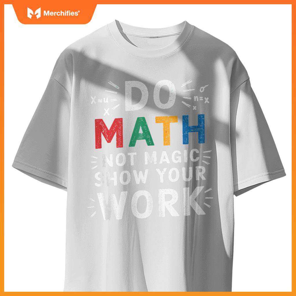 Do Math Not Magic Show Your Work Math Teacher Math Lover