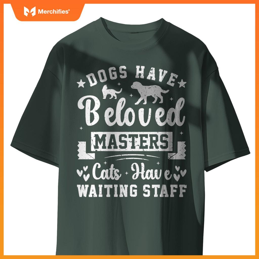 Dogs Have Beloved Masters Cats Have Waiting Staff Pet Owner T-Shirt