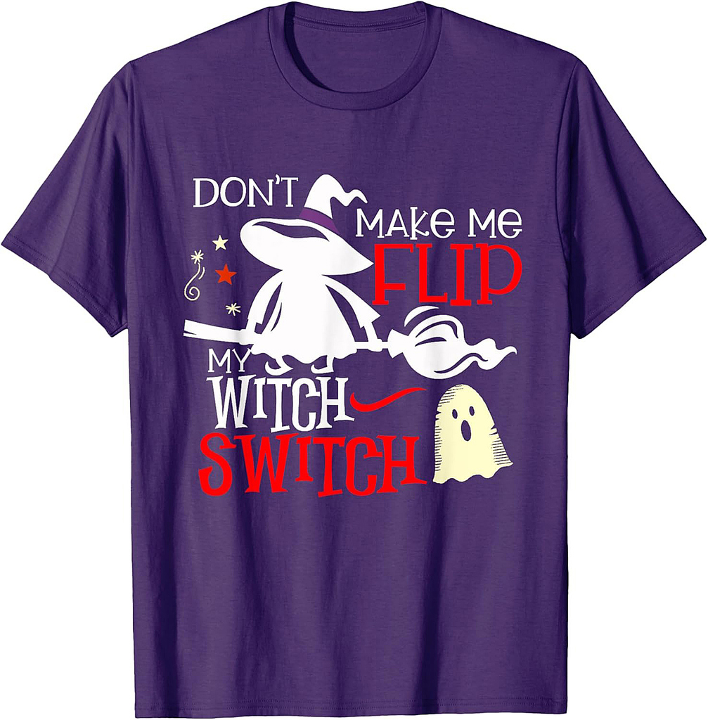 Don't Make Me Flip My Witch Switch - Halloween Witches Shirt T-Shirt
