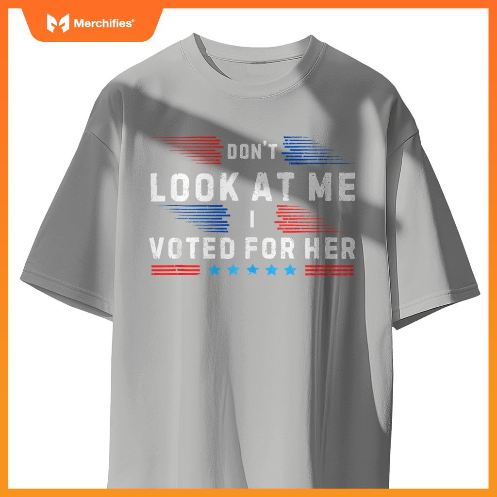 Don't Look at Me I Voted for Her Patriotic T-Shirt