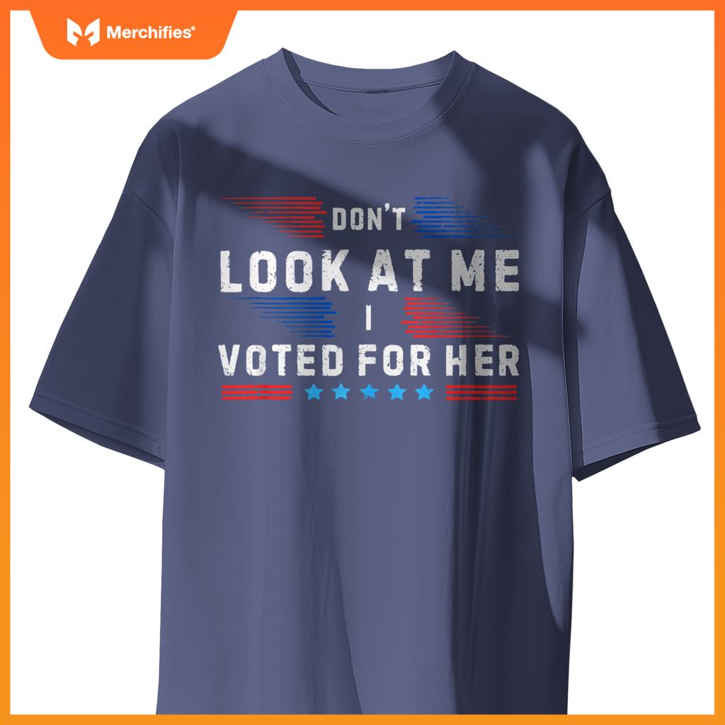 Don't Look at Me I Voted for Her Patriotic T-Shirt