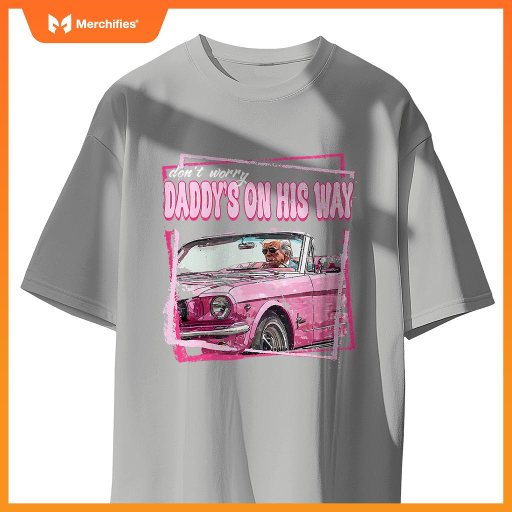Dont Worry Daddys On His Way Funny Trump In Pink Car 2024 T-Shirt