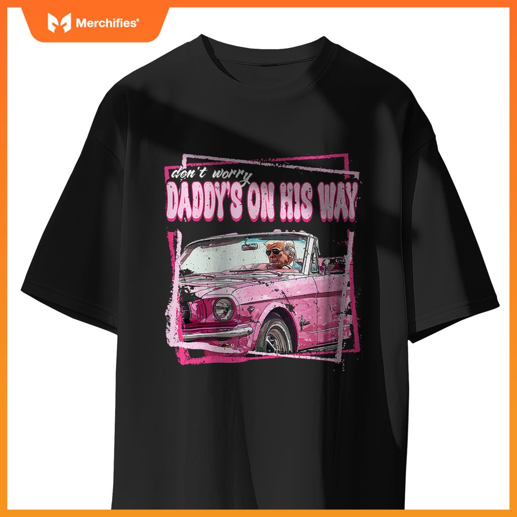 Dont Worry Daddys On His Way Funny Trump In Pink Car 2024 T-Shirt