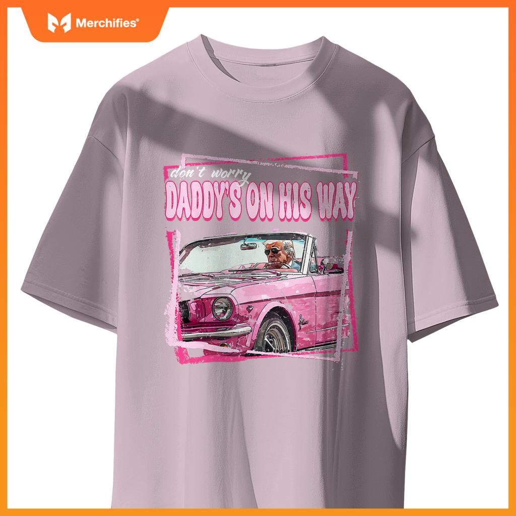 Dont Worry Daddys On His Way Funny Trump In Pink Car 2024 T-Shirt