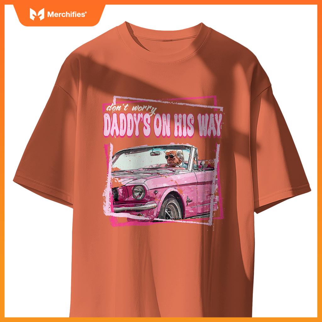 Dont Worry Daddys On His Way Funny Trump In Pink Car 2024 T-Shirt