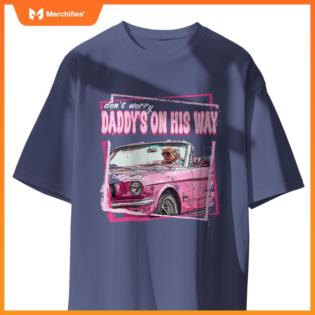 Dont Worry Daddys On His Way Funny Trump In Pink Car 2024 T-Shirt