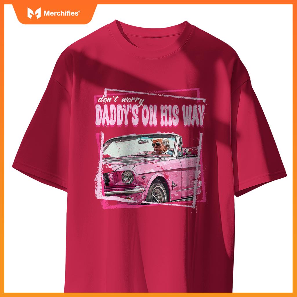 Dont Worry Daddys On His Way Funny Trump In Pink Car 2024 T-Shirt