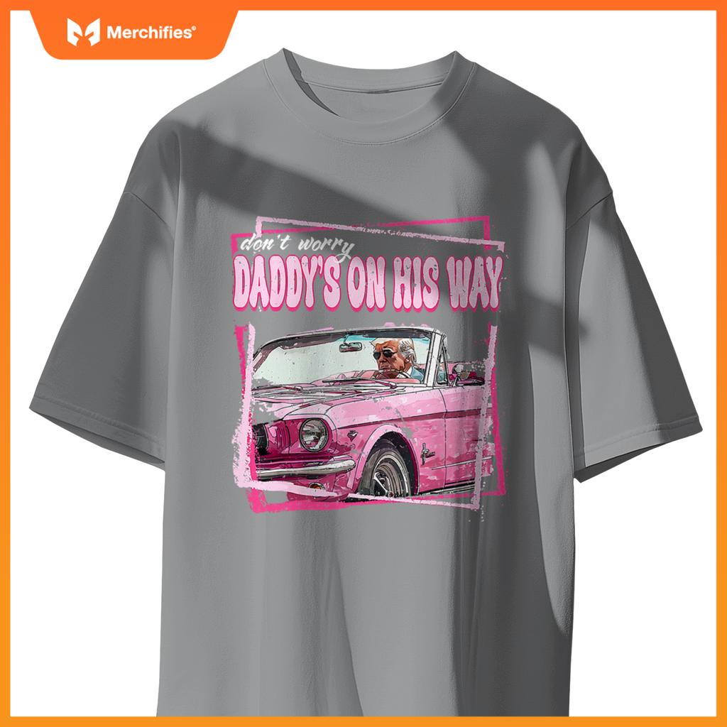 Dont Worry Daddys On His Way Funny Trump In Pink Car 2024 T-Shirt