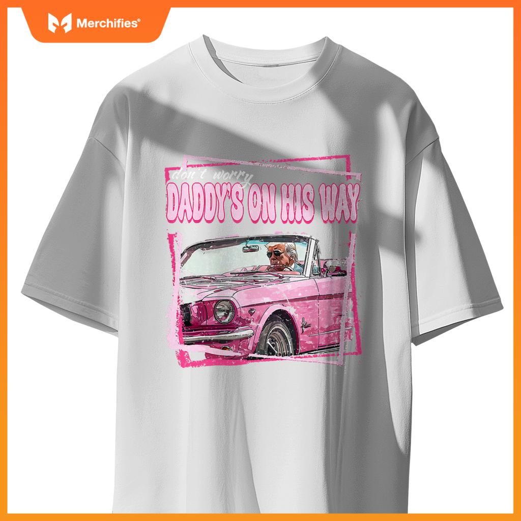 Dont Worry Daddys On His Way Funny Trump In Pink Car 2024 T-Shirt