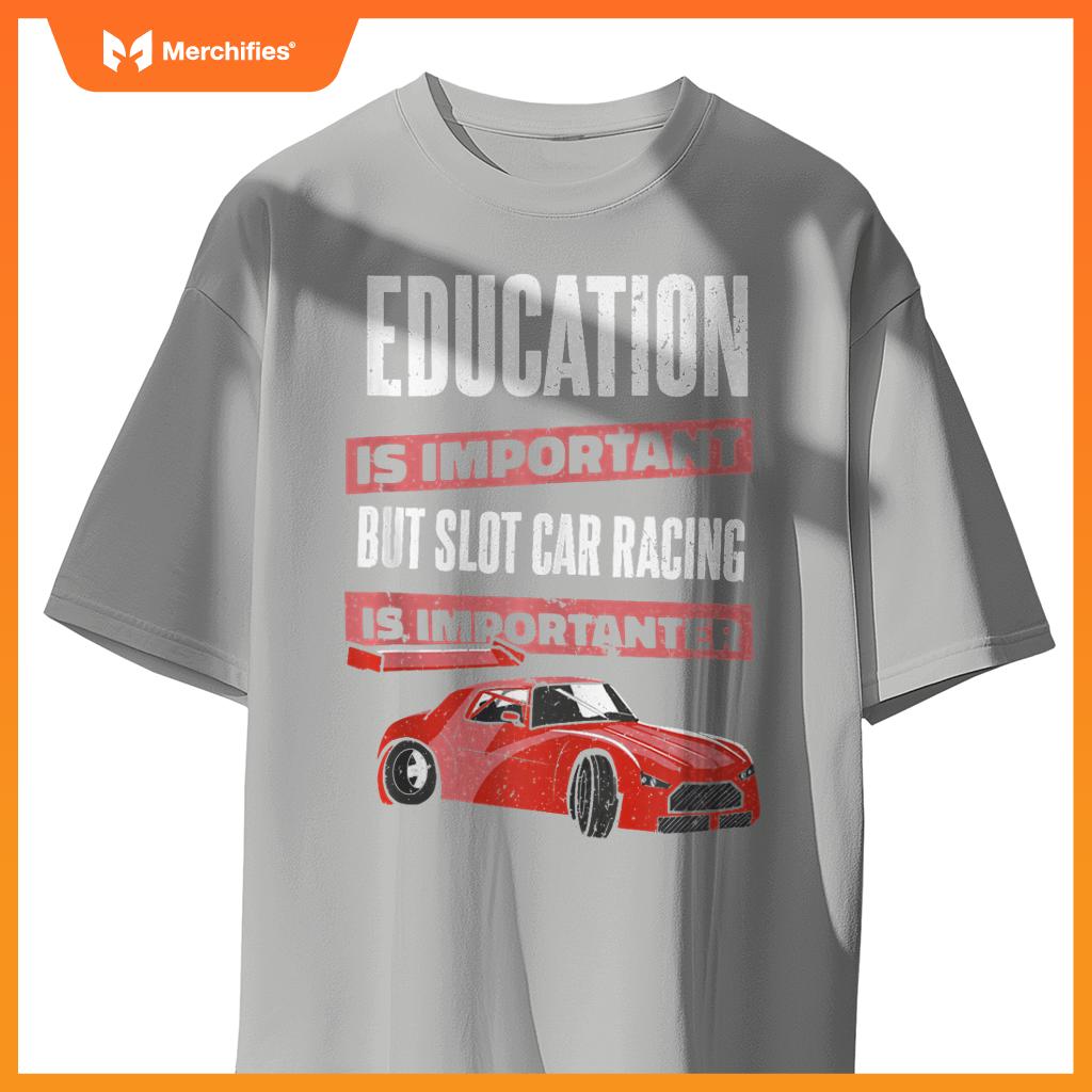 Education Is Important But Slot Car Is Importanter Slotcar T-Shirt