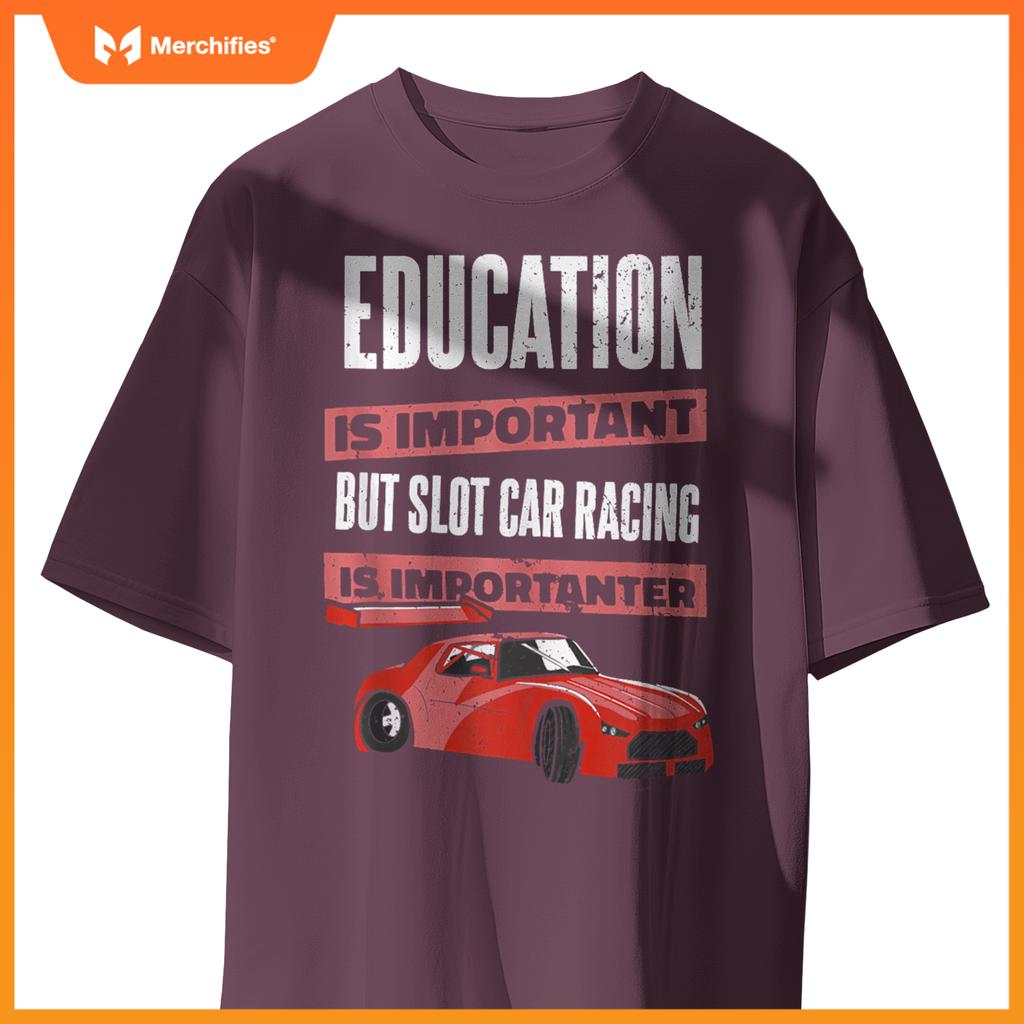 Education Is Important But Slot Car Is Importanter Slotcar T-Shirt