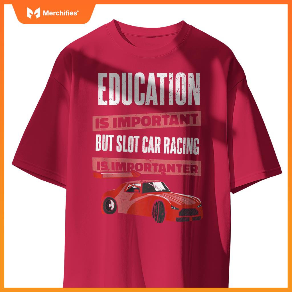 Education Is Important But Slot Car Is Importanter Slotcar T-Shirt