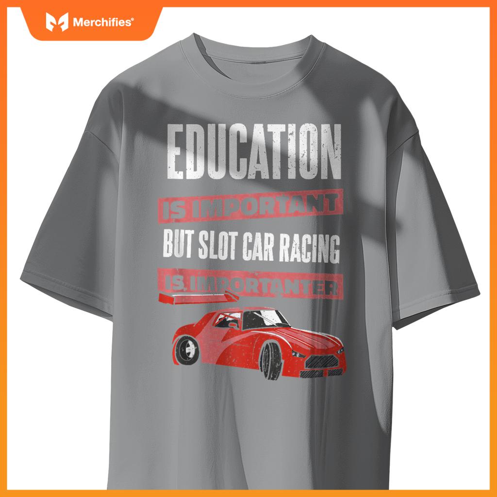 Education Is Important But Slot Car Is Importanter Slotcar T-Shirt