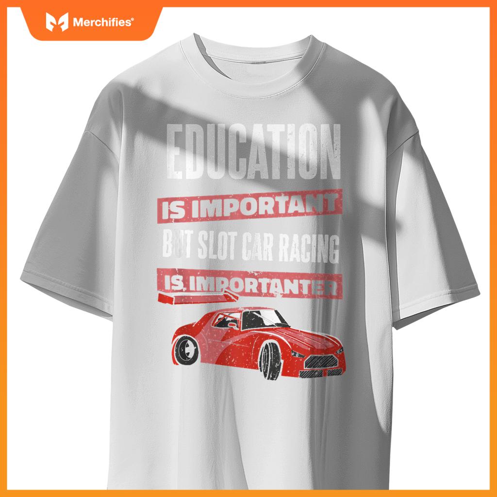 Education Is Important But Slot Car Is Importanter Slotcar T-Shirt