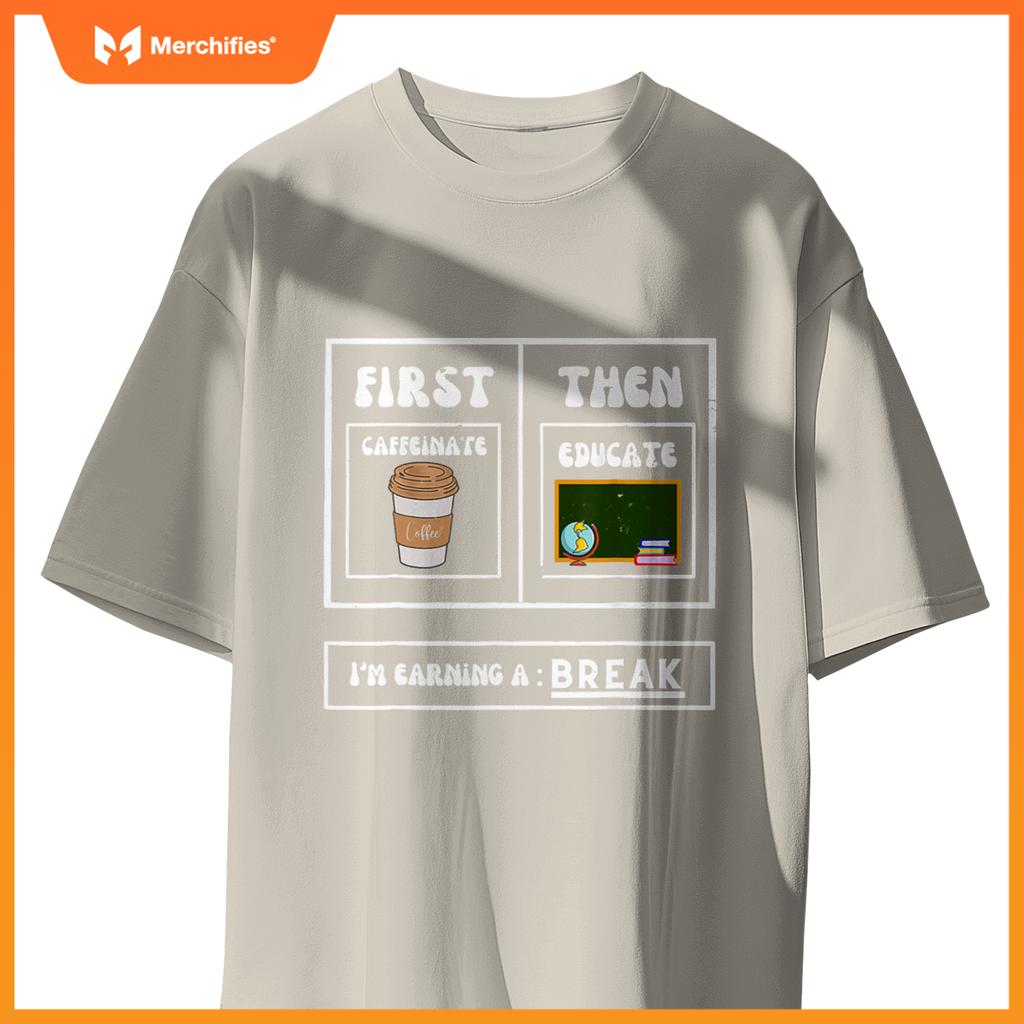 First Caffeinate Then Educate I'm Earning A Break Teacher
