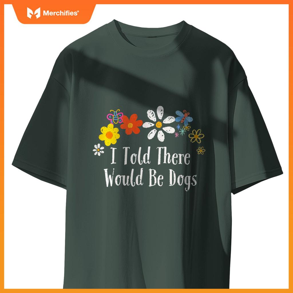 Floral Artwork Vintage, I Told There Would Be Dogs Saying T-Shirt
