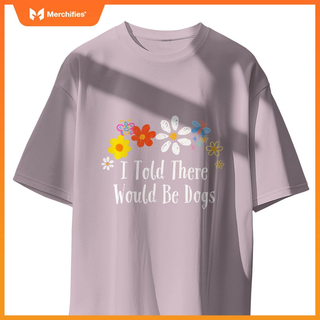Floral Artwork Vintage, I Told There Would Be Dogs Saying T-Shirt