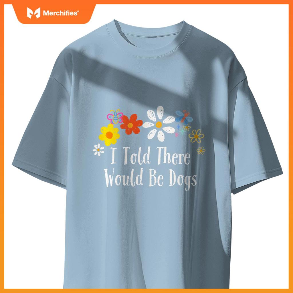 Floral Artwork Vintage, I Told There Would Be Dogs Saying T-Shirt