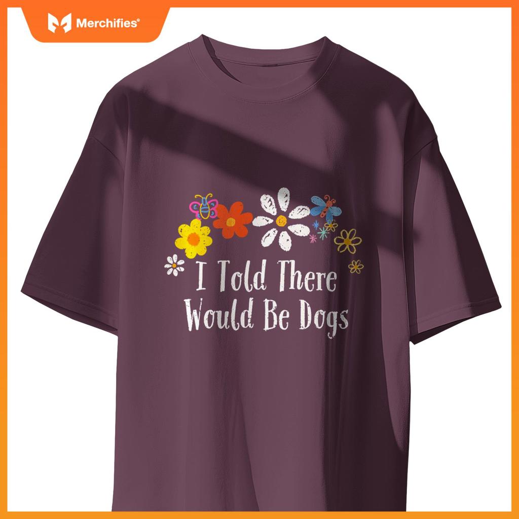 Floral Artwork Vintage, I Told There Would Be Dogs Saying T-Shirt