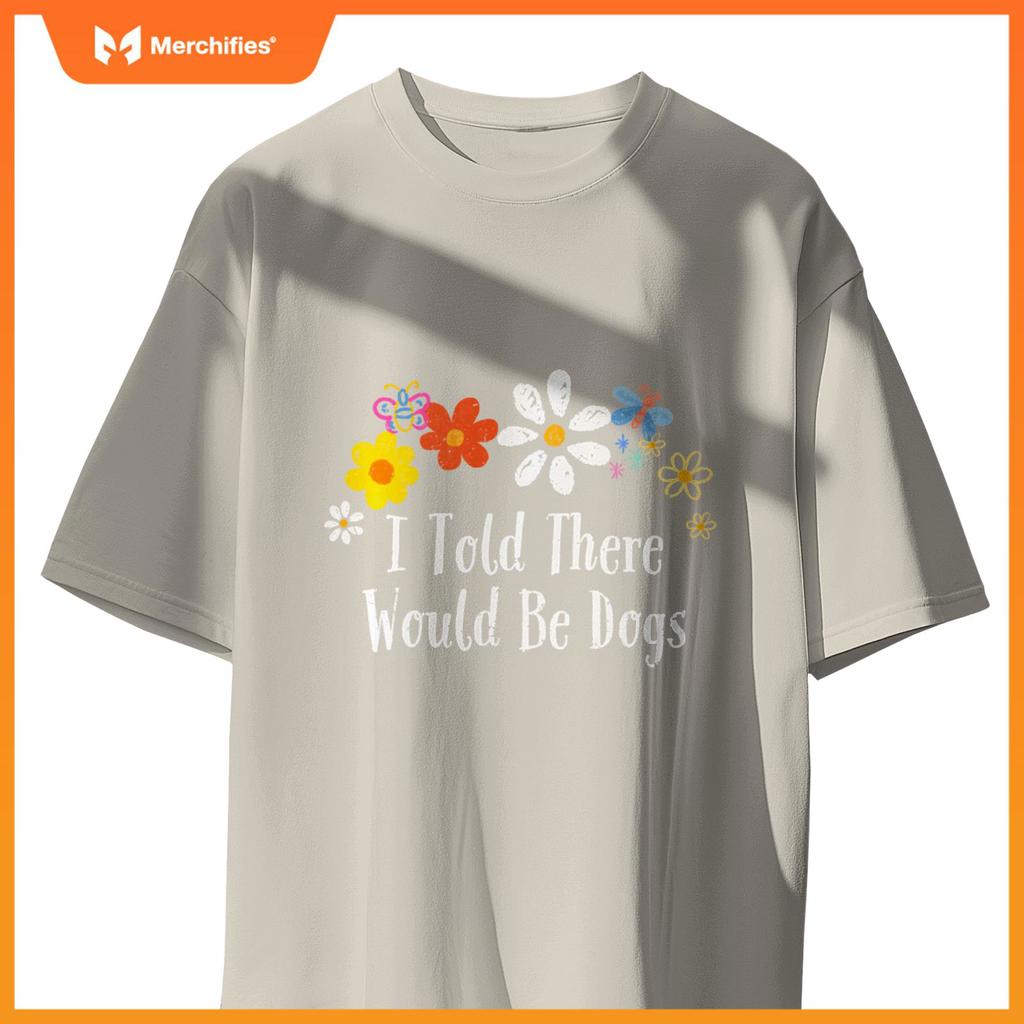 Floral Artwork Vintage, I Told There Would Be Dogs Saying T-Shirt