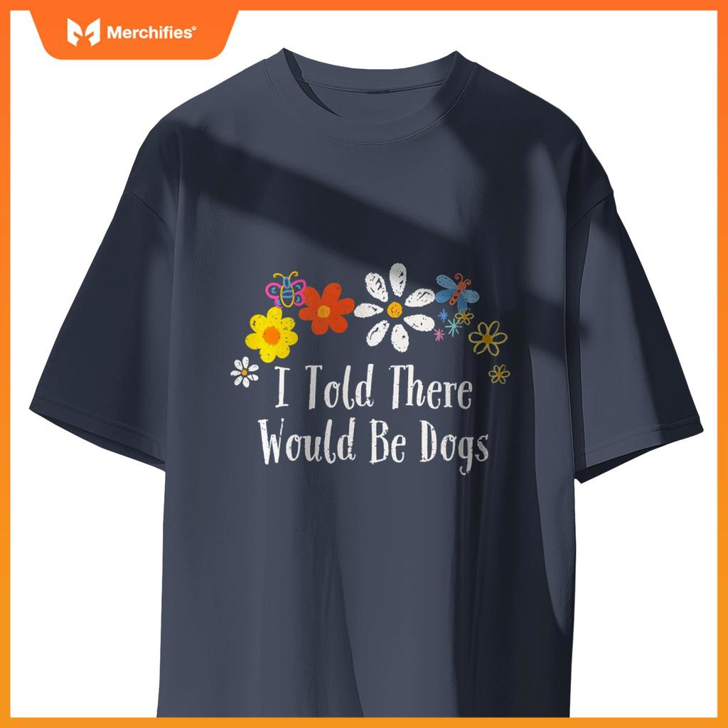 Floral Artwork Vintage, I Told There Would Be Dogs Saying T-Shirt