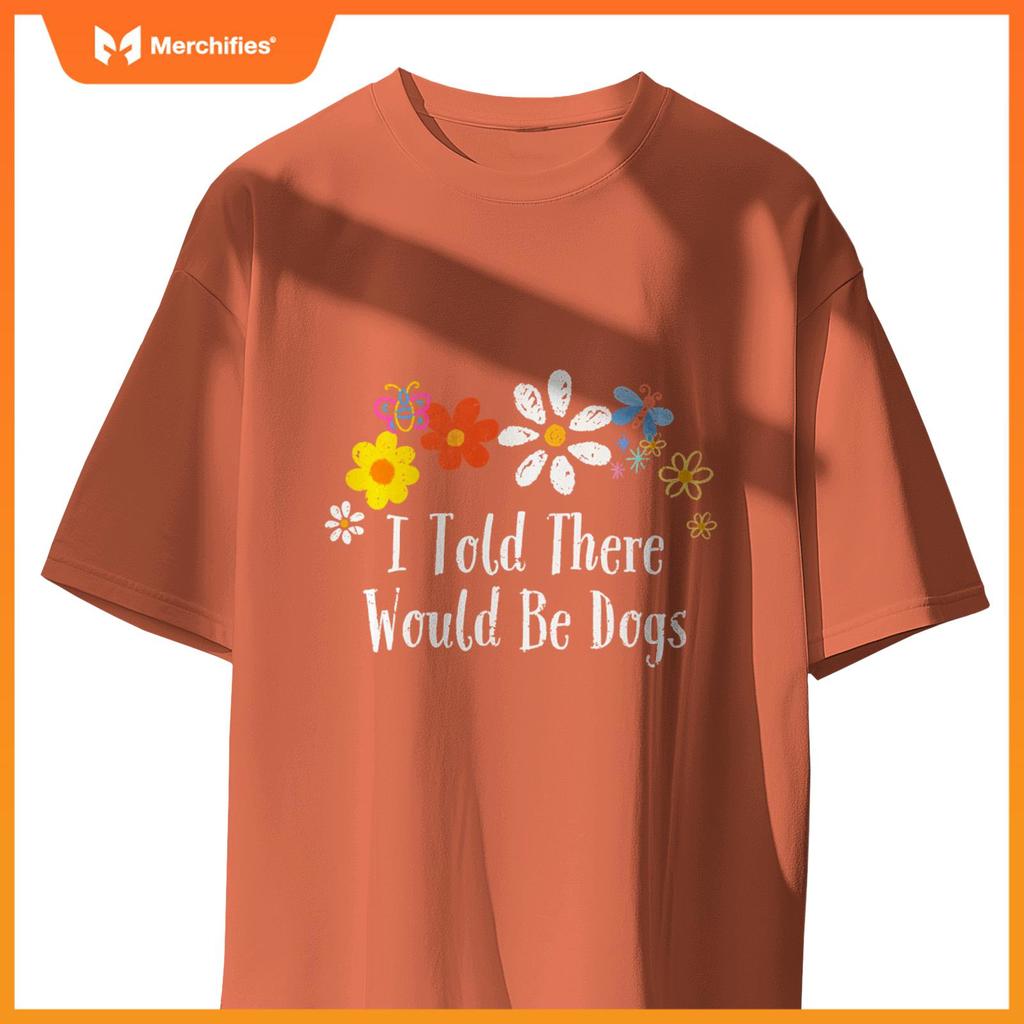 Floral Artwork Vintage, I Told There Would Be Dogs Saying T-Shirt