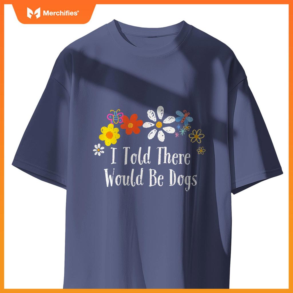 Floral Artwork Vintage, I Told There Would Be Dogs Saying T-Shirt