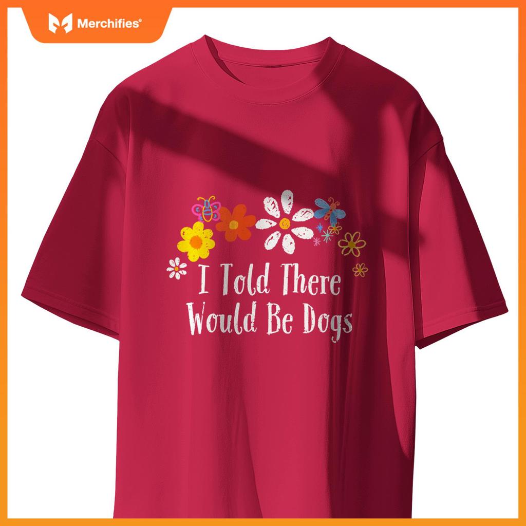Floral Artwork Vintage, I Told There Would Be Dogs Saying T-Shirt