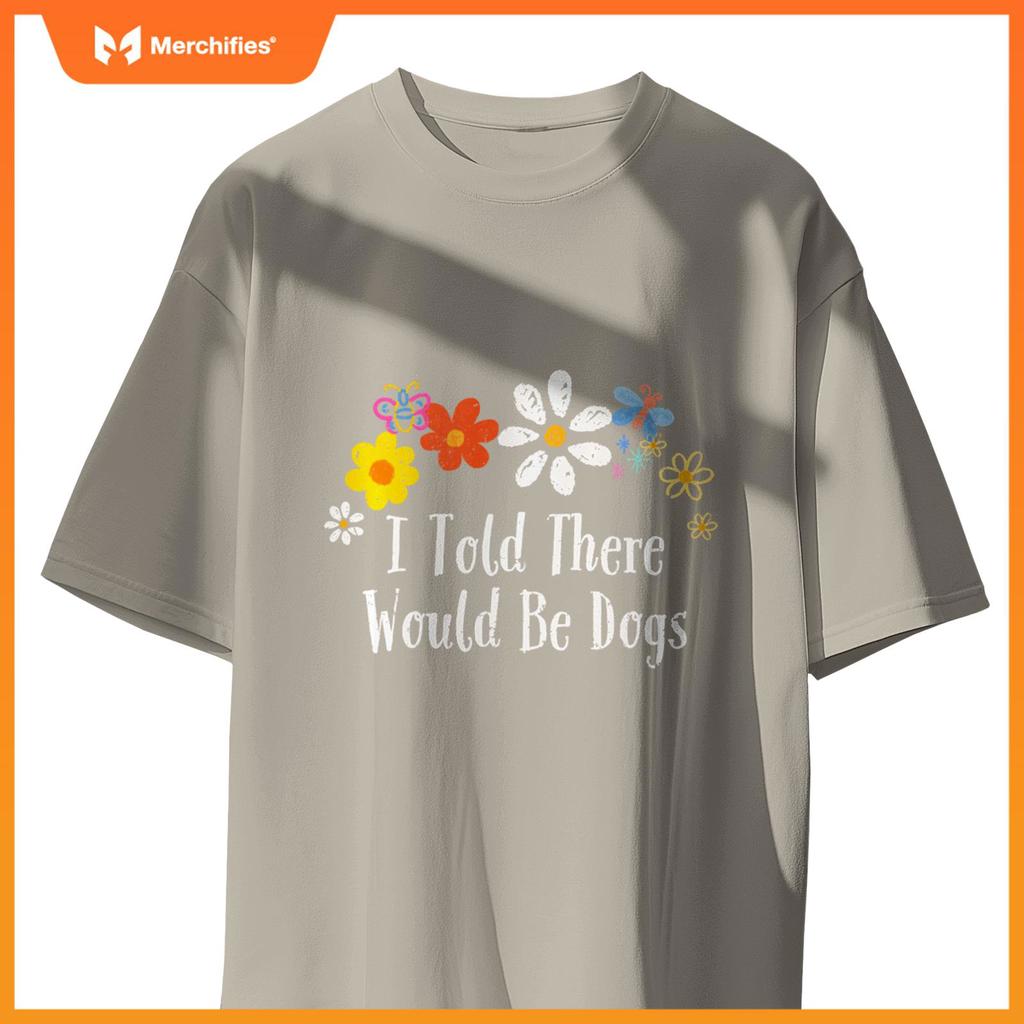 Floral Artwork Vintage, I Told There Would Be Dogs Saying T-Shirt