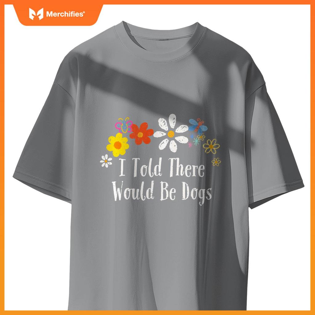 Floral Artwork Vintage, I Told There Would Be Dogs Saying T-Shirt