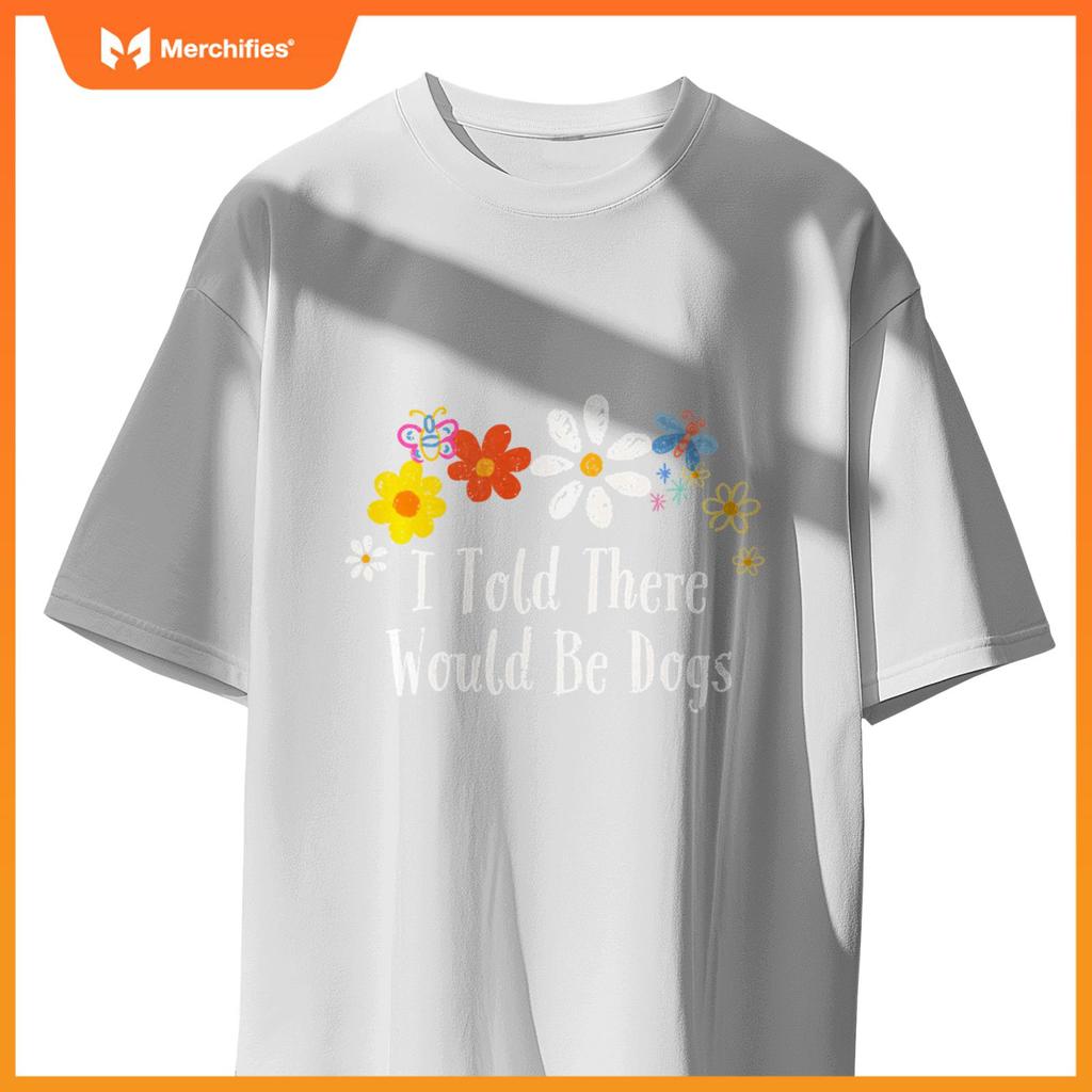 Floral Artwork Vintage, I Told There Would Be Dogs Saying T-Shirt