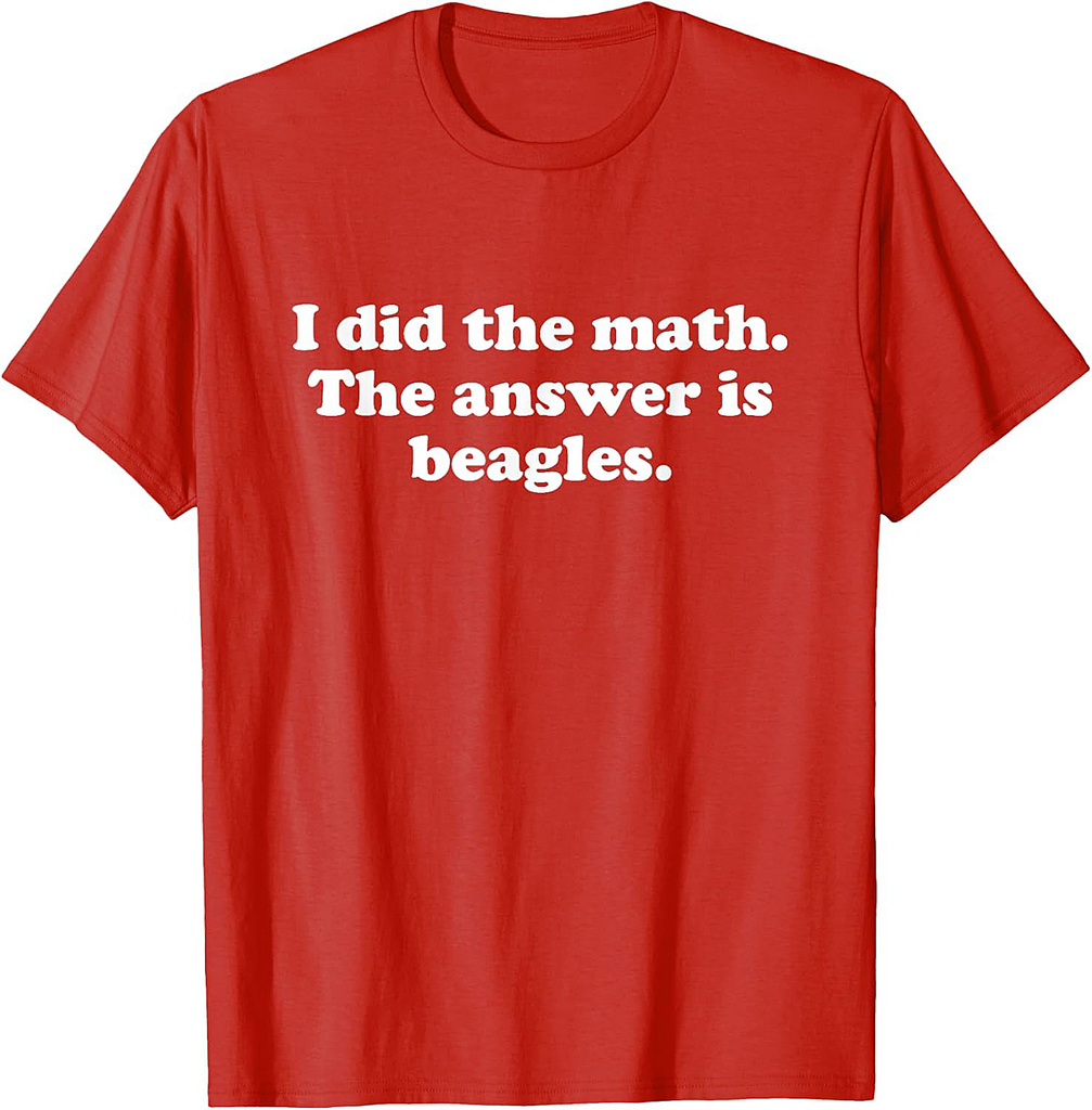 Funny Beagles or Beagle Girls Boys Men or Women T-Shirt