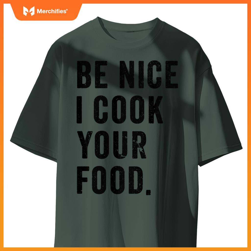 Funny Chef Cooking Cookery Be Nice I Cook Your Food Joke T-Shirt