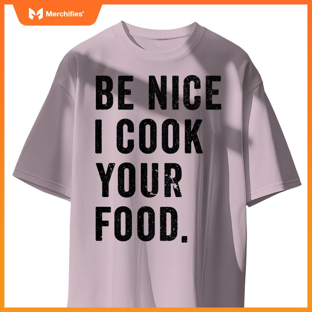 Funny Chef Cooking Cookery Be Nice I Cook Your Food Joke T-Shirt