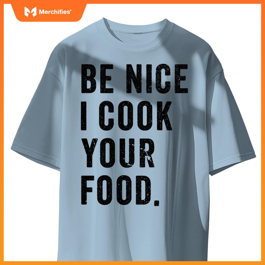 Funny Chef Cooking Cookery Be Nice I Cook Your Food Joke T-Shirt