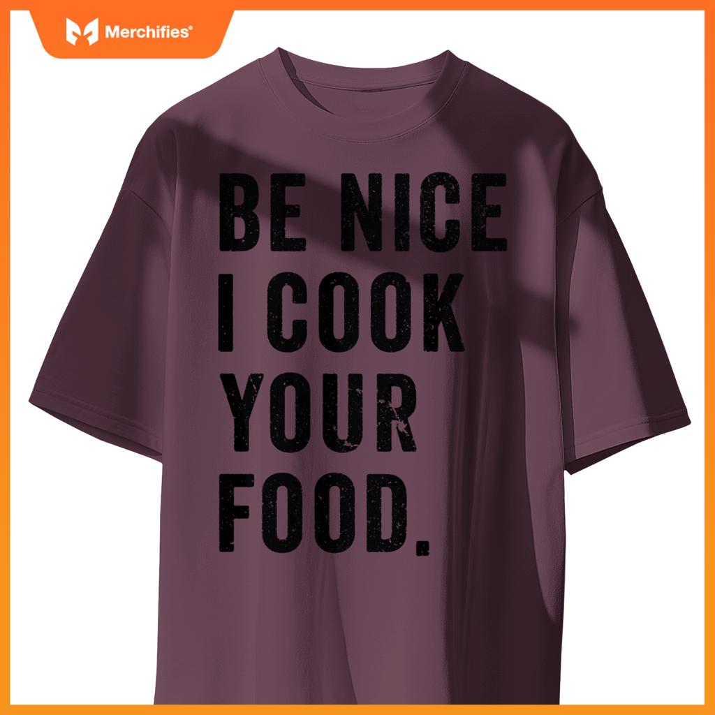 Funny Chef Cooking Cookery Be Nice I Cook Your Food Joke T-Shirt