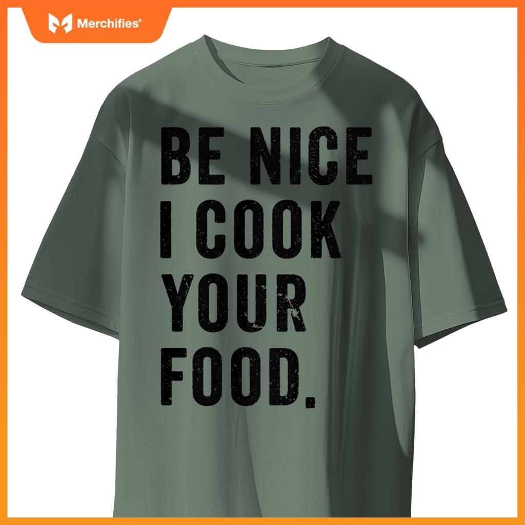 Funny Chef Cooking Cookery Be Nice I Cook Your Food Joke T-Shirt