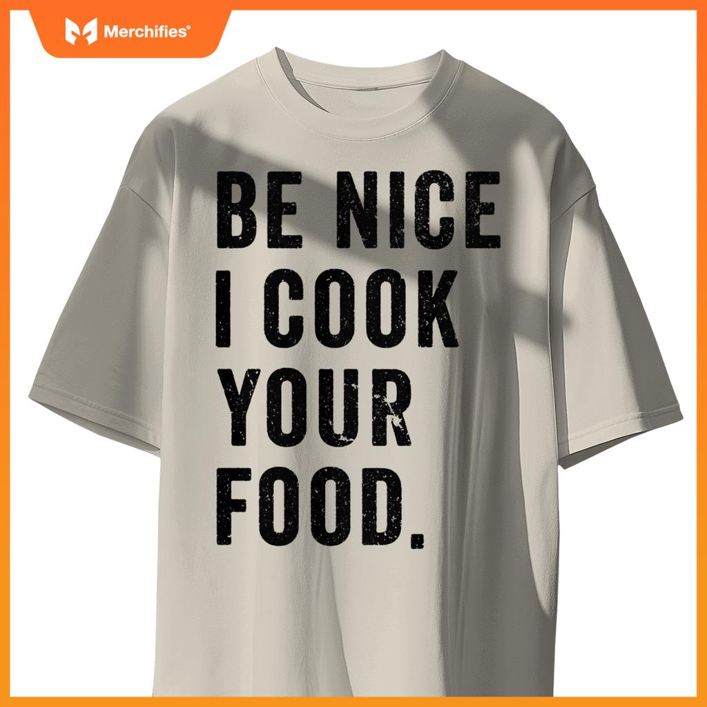 Funny Chef Cooking Cookery Be Nice I Cook Your Food Joke T-Shirt
