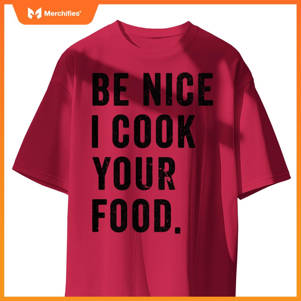 Funny Chef Cooking Cookery Be Nice I Cook Your Food Joke T-Shirt