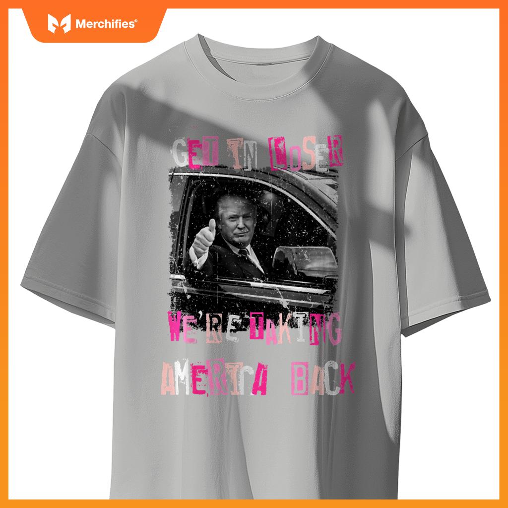 Funny Get in Loser We're Taking America Back Trump Car T-Shirt