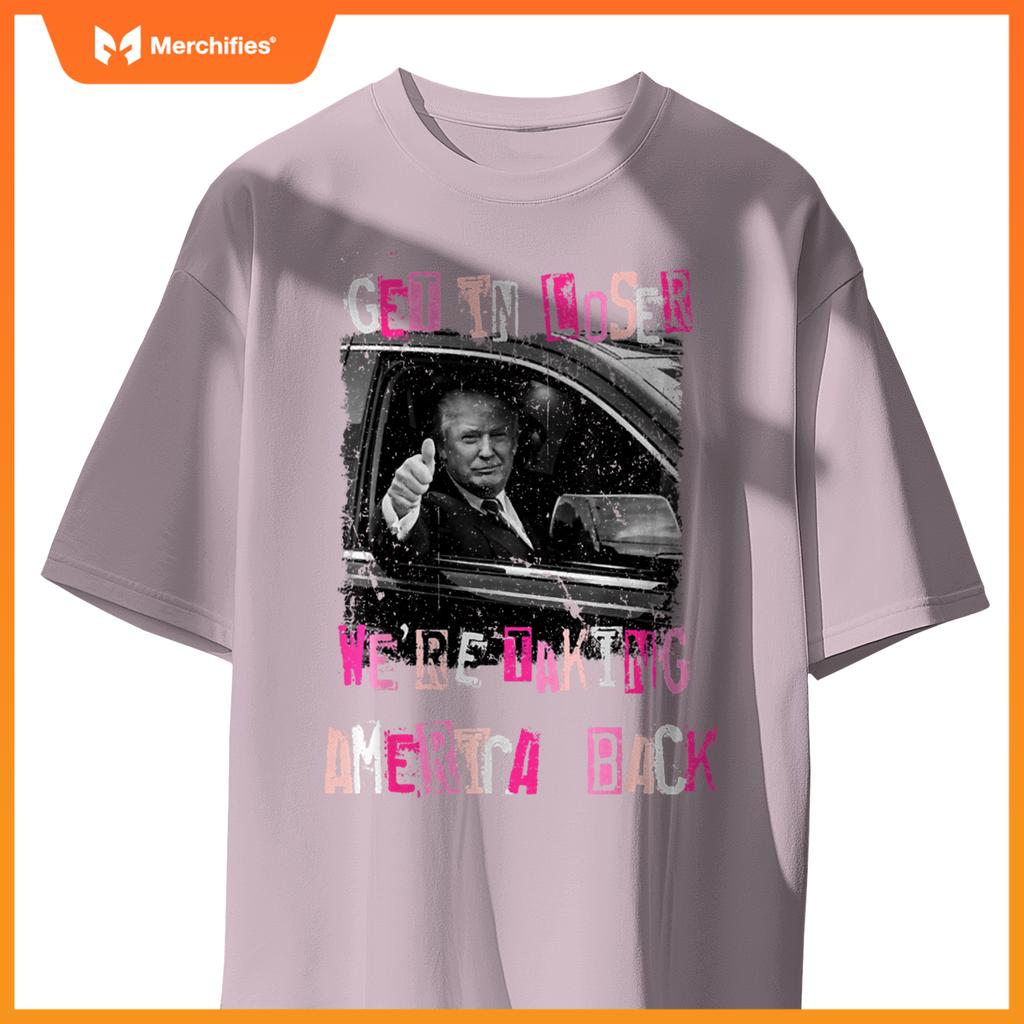 Funny Get in Loser We're Taking America Back Trump Car T-Shirt