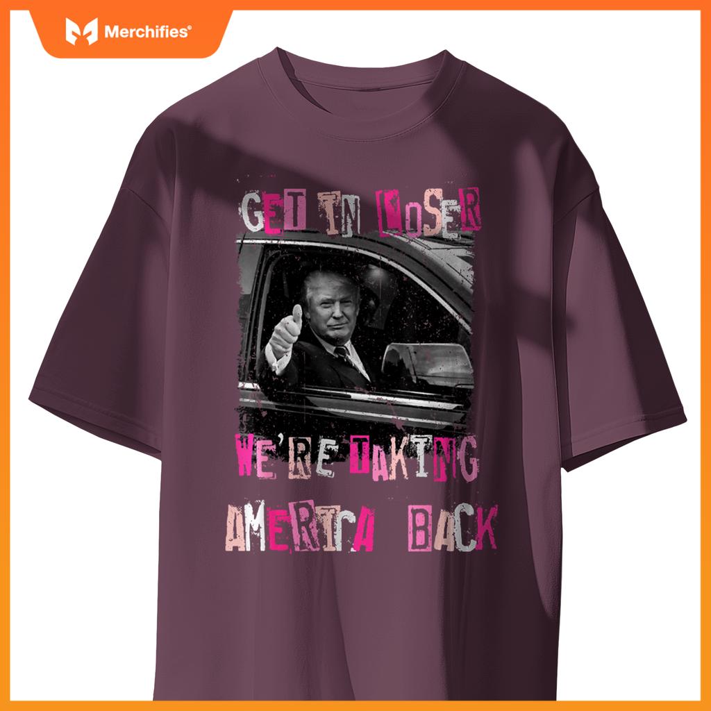 Funny Get in Loser We're Taking America Back Trump Car T-Shirt