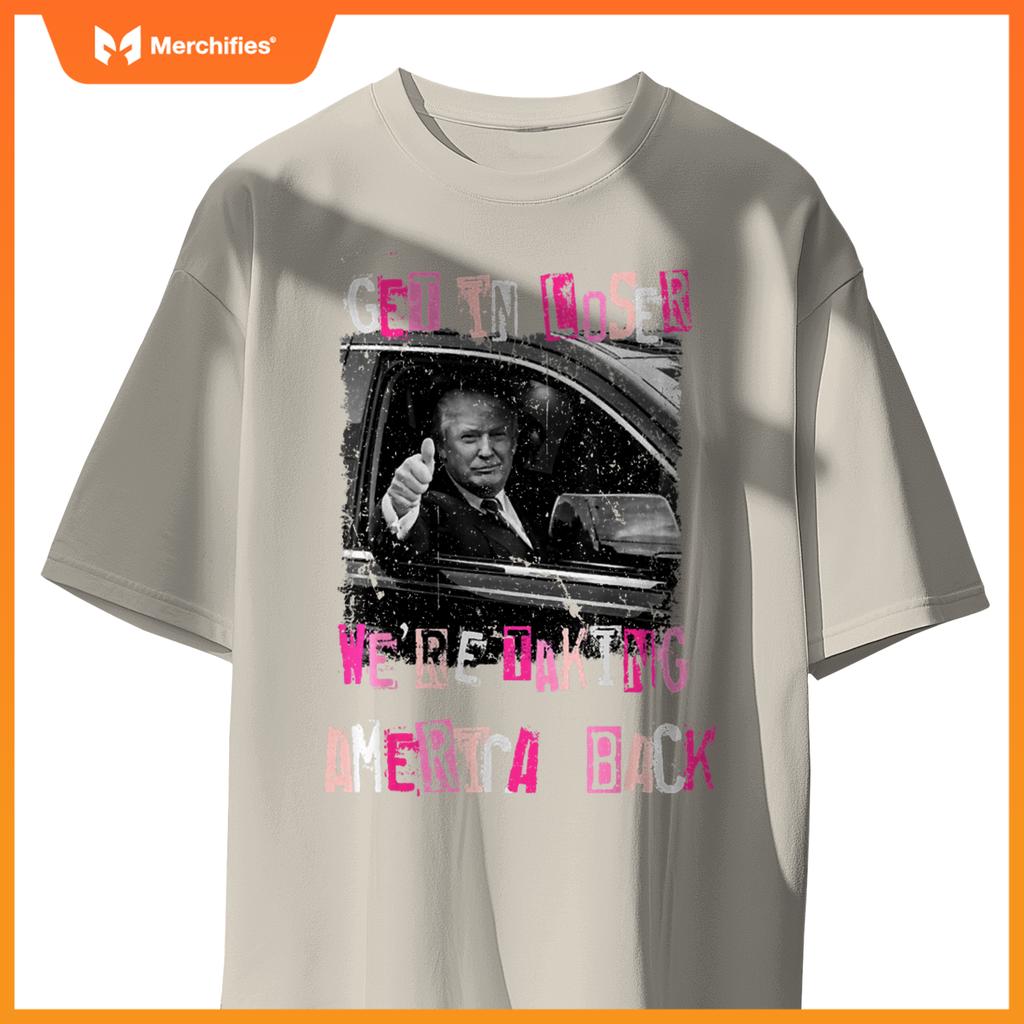 Funny Get in Loser We're Taking America Back Trump Car T-Shirt