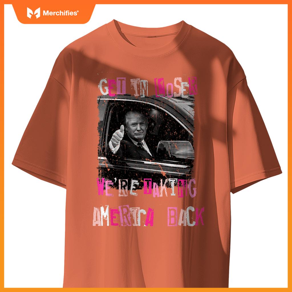 Funny Get in Loser We're Taking America Back Trump Car T-Shirt