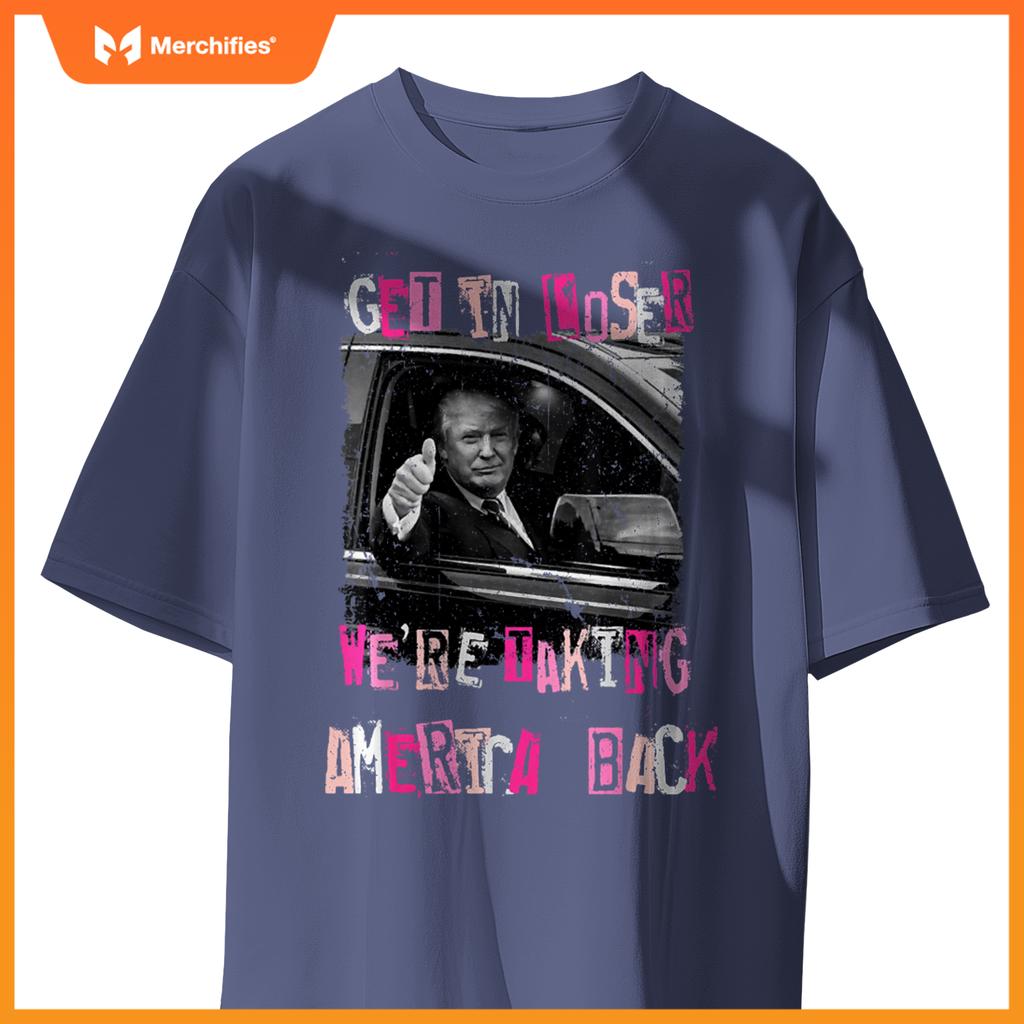 Funny Get in Loser We're Taking America Back Trump Car T-Shirt