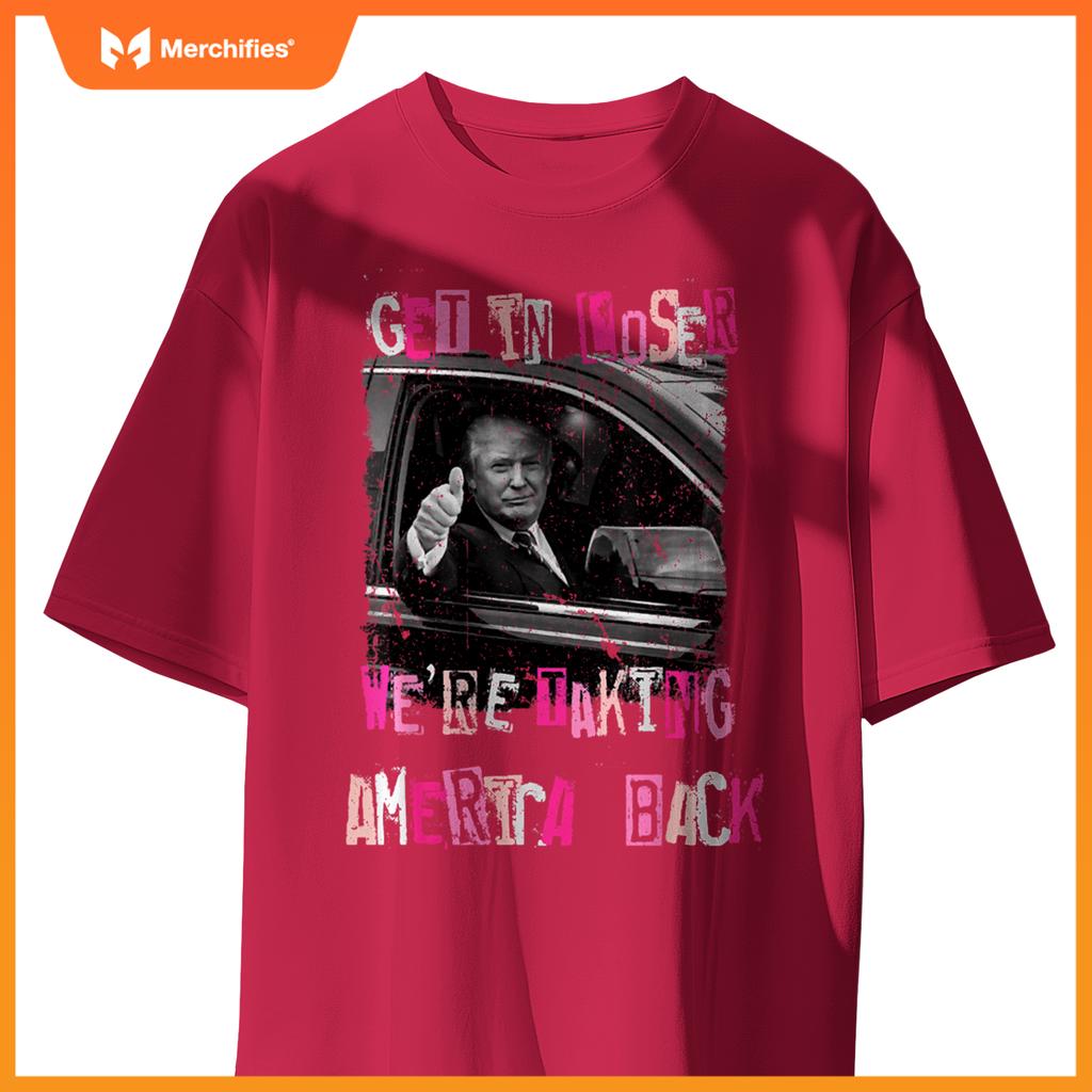 Funny Get in Loser We're Taking America Back Trump Car T-Shirt