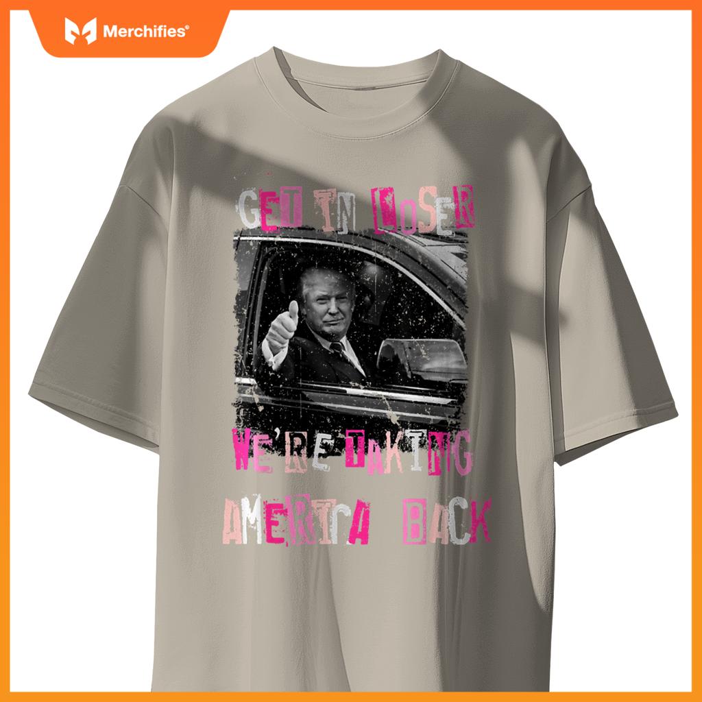 Funny Get in Loser We're Taking America Back Trump Car T-Shirt