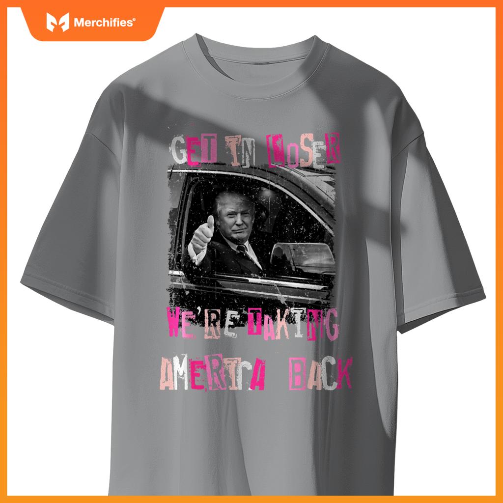 Funny Get in Loser We're Taking America Back Trump Car T-Shirt